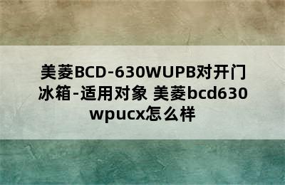 美菱BCD-630WUPB对开门冰箱-适用对象 美菱bcd630wpucx怎么样